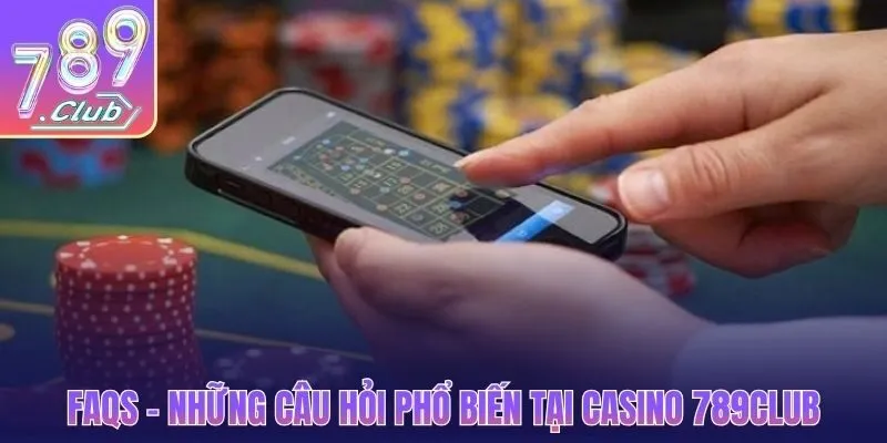 FAQs - Những câu hỏi phổ biến tại casino 789CLUB