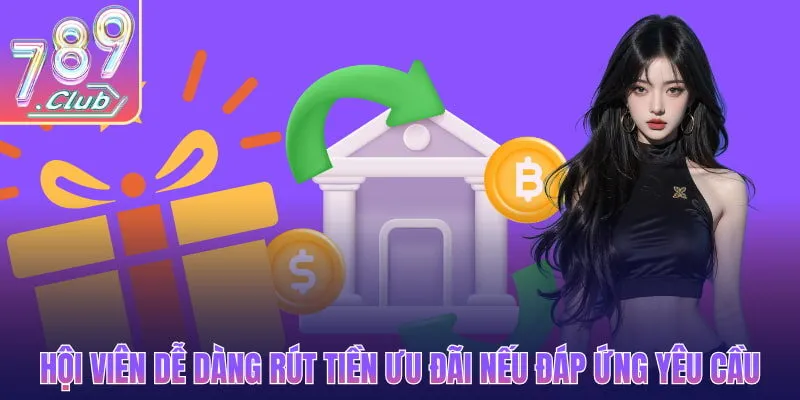 Hội viên dễ dàng rút tiền ưu đãi nếu đáp ứng yêu cầu cơ bản