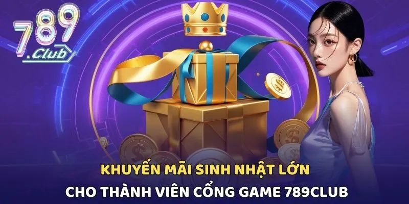 Khuyến Mãi Sinh Nhật Lớn Cho Thành Viên Cổng Game 789CLUB