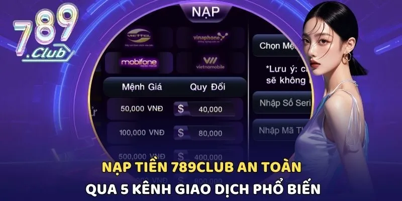 Nạp Tiền 789CLUB An Toàn Qua 5 Kênh Giao Dịch Phổ Biến